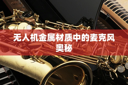 无人机金属材质中的麦克风奥秘
