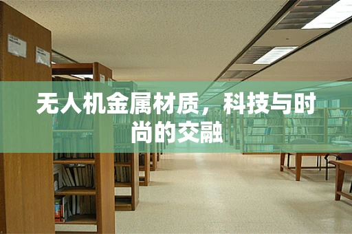 无人机金属材质，科技与时尚的交融