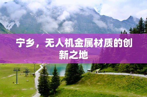 宁乡，无人机金属材质的创新之地