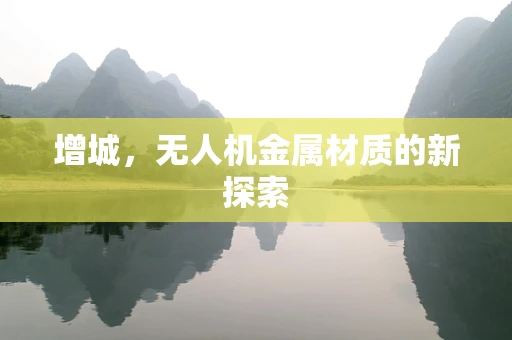 增城，无人机金属材质的新探索