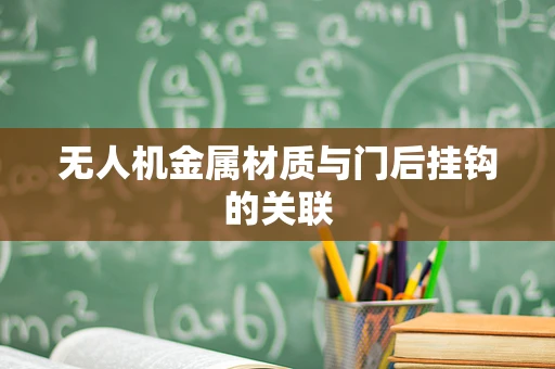 无人机金属材质与门后挂钩的关联