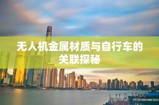 无人机金属材质与自行车的关联探秘