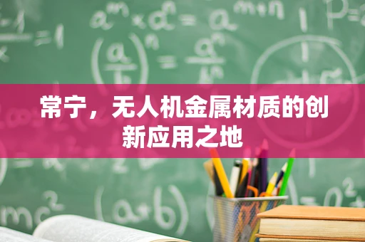 常宁，无人机金属材质的创新应用之地
