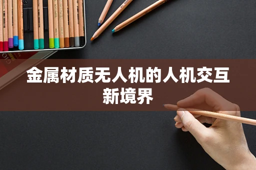 金属材质无人机的人机交互新境界