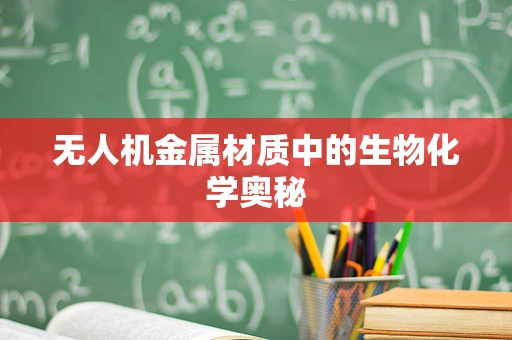 无人机金属材质中的生物化学奥秘