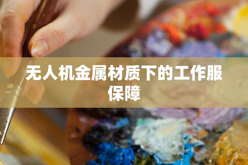 无人机金属材质下的工作服保障