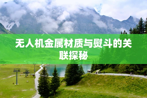 无人机金属材质与熨斗的关联探秘