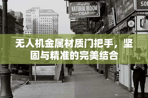 无人机金属材质门把手，坚固与精准的完美结合