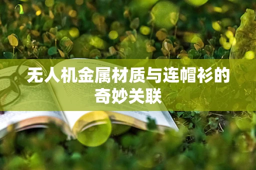 无人机金属材质与连帽衫的奇妙关联