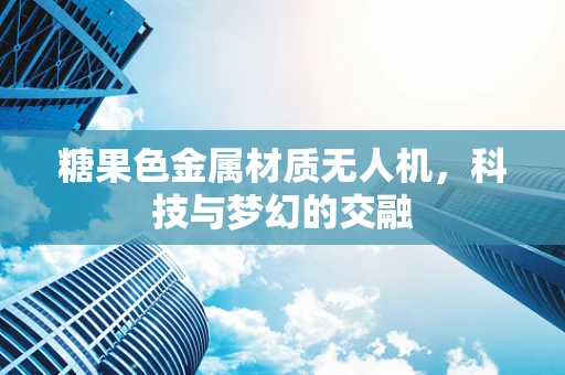 糖果色金属材质无人机，科技与梦幻的交融