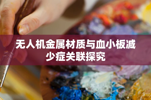 无人机金属材质与血小板减少症关联探究