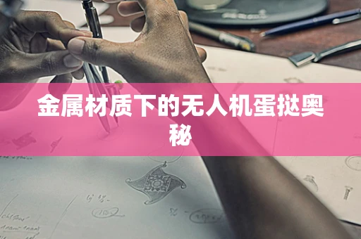 金属材质下的无人机蛋挞奥秘