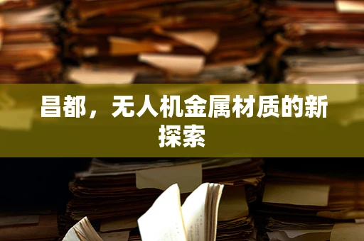 昌都，无人机金属材质的新探索