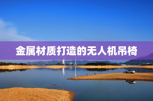 金属材质打造的无人机吊椅