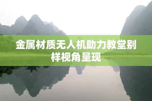 金属材质无人机助力教堂别样视角呈现