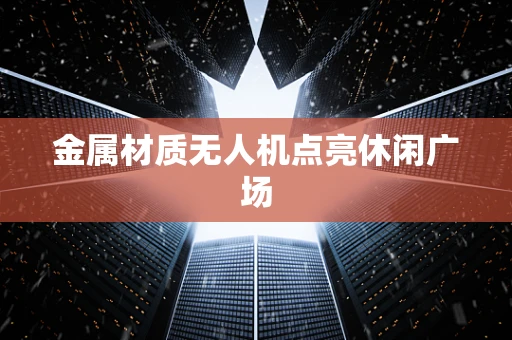 金属材质无人机点亮休闲广场