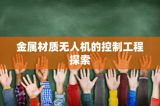 金属材质无人机的控制工程探索