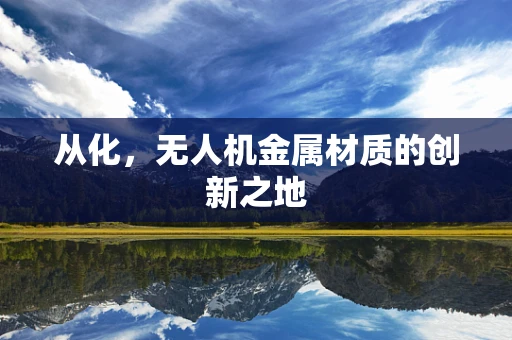 从化，无人机金属材质的创新之地