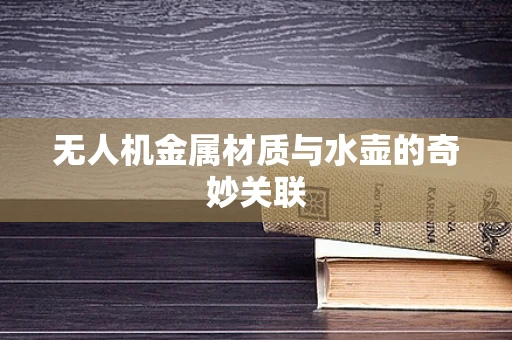 无人机金属材质与水壶的奇妙关联