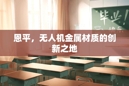 恩平，无人机金属材质的创新之地