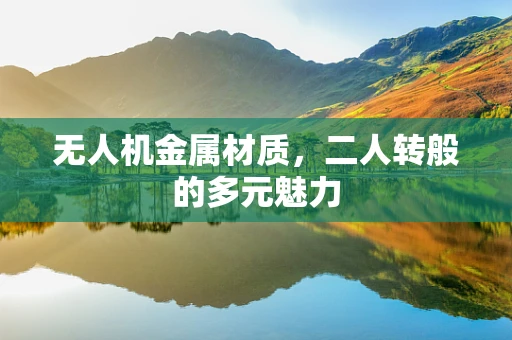 无人机金属材质，二人转般的多元魅力
