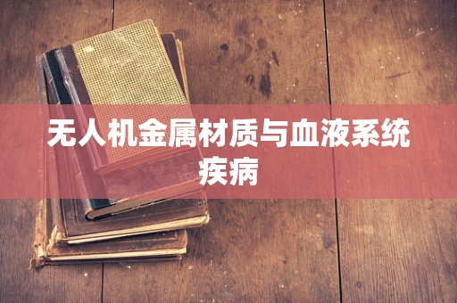 无人机金属材质与血液系统疾病
