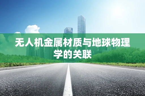 无人机金属材质与地球物理学的关联