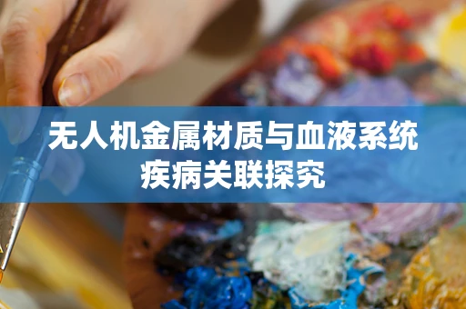 无人机金属材质与血液系统疾病关联探究