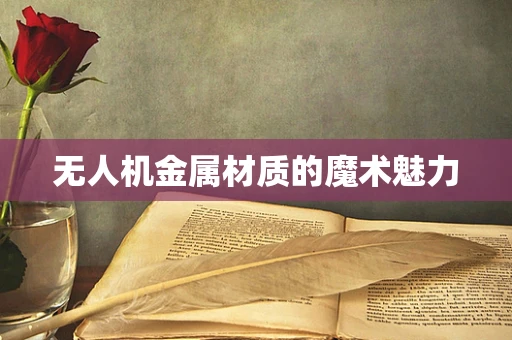 无人机金属材质的魔术魅力