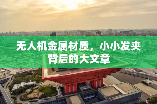 无人机金属材质，小小发夹背后的大文章