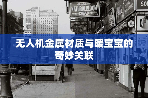 无人机金属材质与暖宝宝的奇妙关联