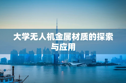 大学无人机金属材质的探索与应用