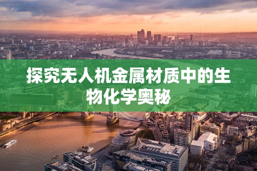 探究无人机金属材质中的生物化学奥秘