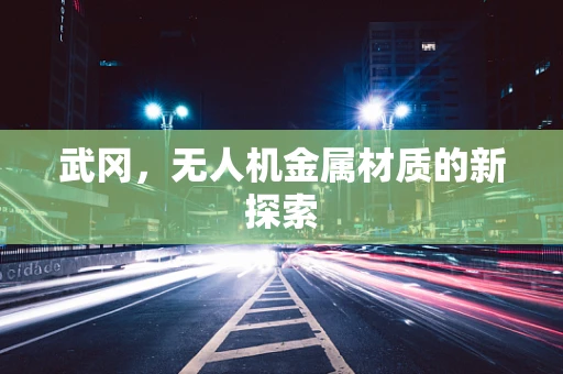 武冈，无人机金属材质的新探索
