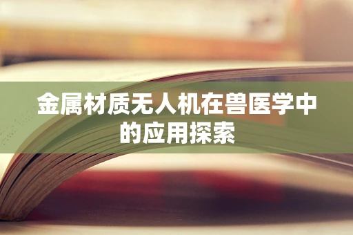 金属材质无人机在兽医学中的应用探索
