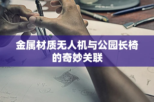金属材质无人机与公园长椅的奇妙关联