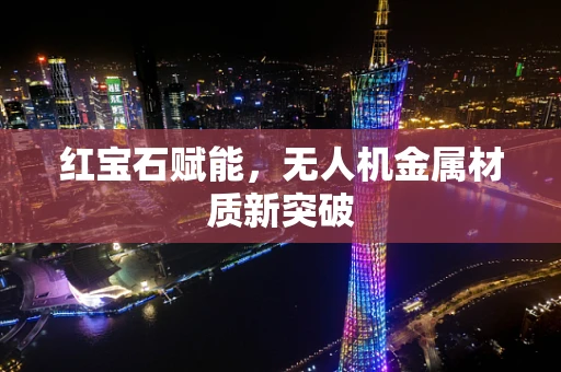 红宝石赋能，无人机金属材质新突破