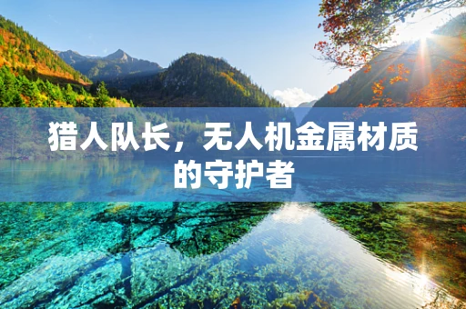 猎人队长，无人机金属材质的守护者