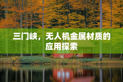 三门峡，无人机金属材质的应用探索
