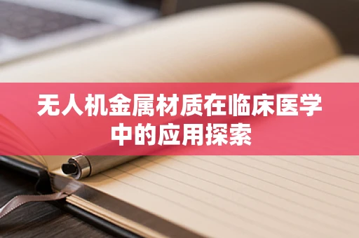 无人机金属材质在临床医学中的应用探索