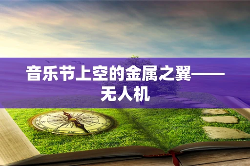 音乐节上空的金属之翼——无人机