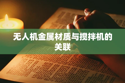 无人机金属材质与搅拌机的关联