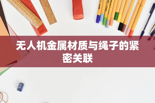 无人机金属材质与绳子的紧密关联