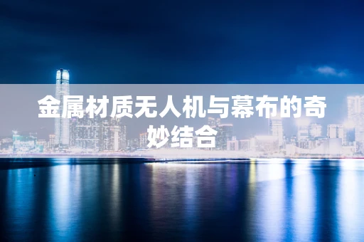 金属材质无人机与幕布的奇妙结合