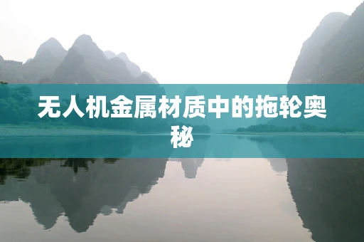 无人机金属材质中的拖轮奥秘
