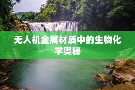无人机金属材质中的生物化学奥秘