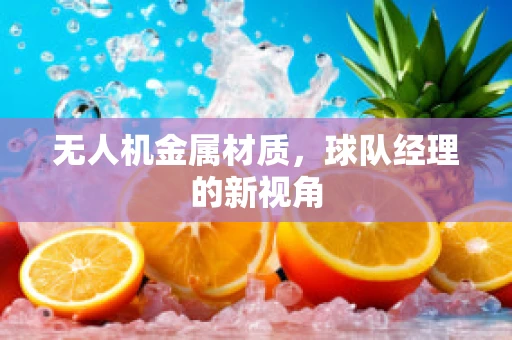 无人机金属材质，球队经理的新视角