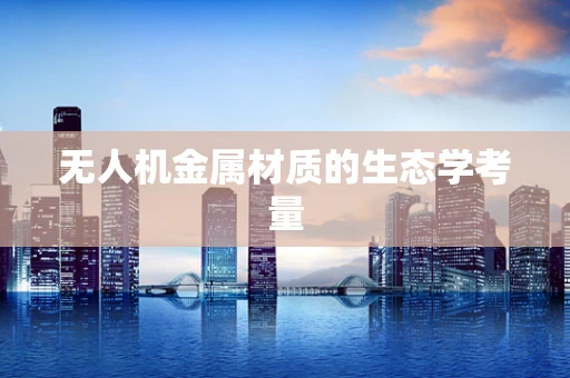 无人机金属材质的生态学考量