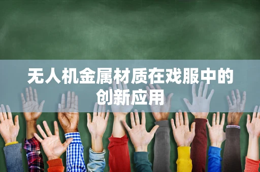 无人机金属材质在戏服中的创新应用