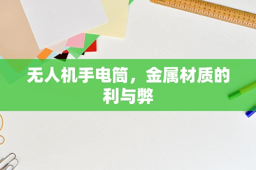 无人机手电筒，金属材质的利与弊